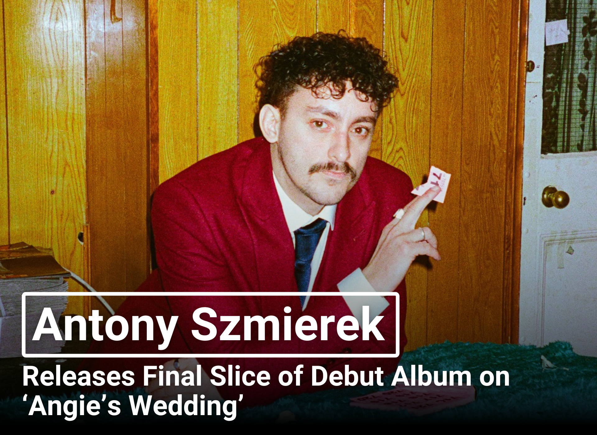 Antony Szmierek | Releases Final Slice of Debut Album on ‘Angie’s Wedding’ 